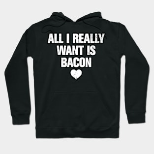 ALL I REALLY WANT IS BACON Hoodie